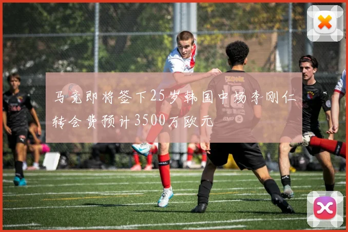 马竞即将签下25岁韩国中场李刚仁转会费预计3500万欧元