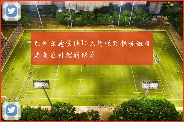 巴列尔迪伤缺15天阿根廷教练组考虑是否补招新球员